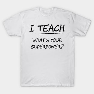 I Teach What Is Your Superpower T-Shirt